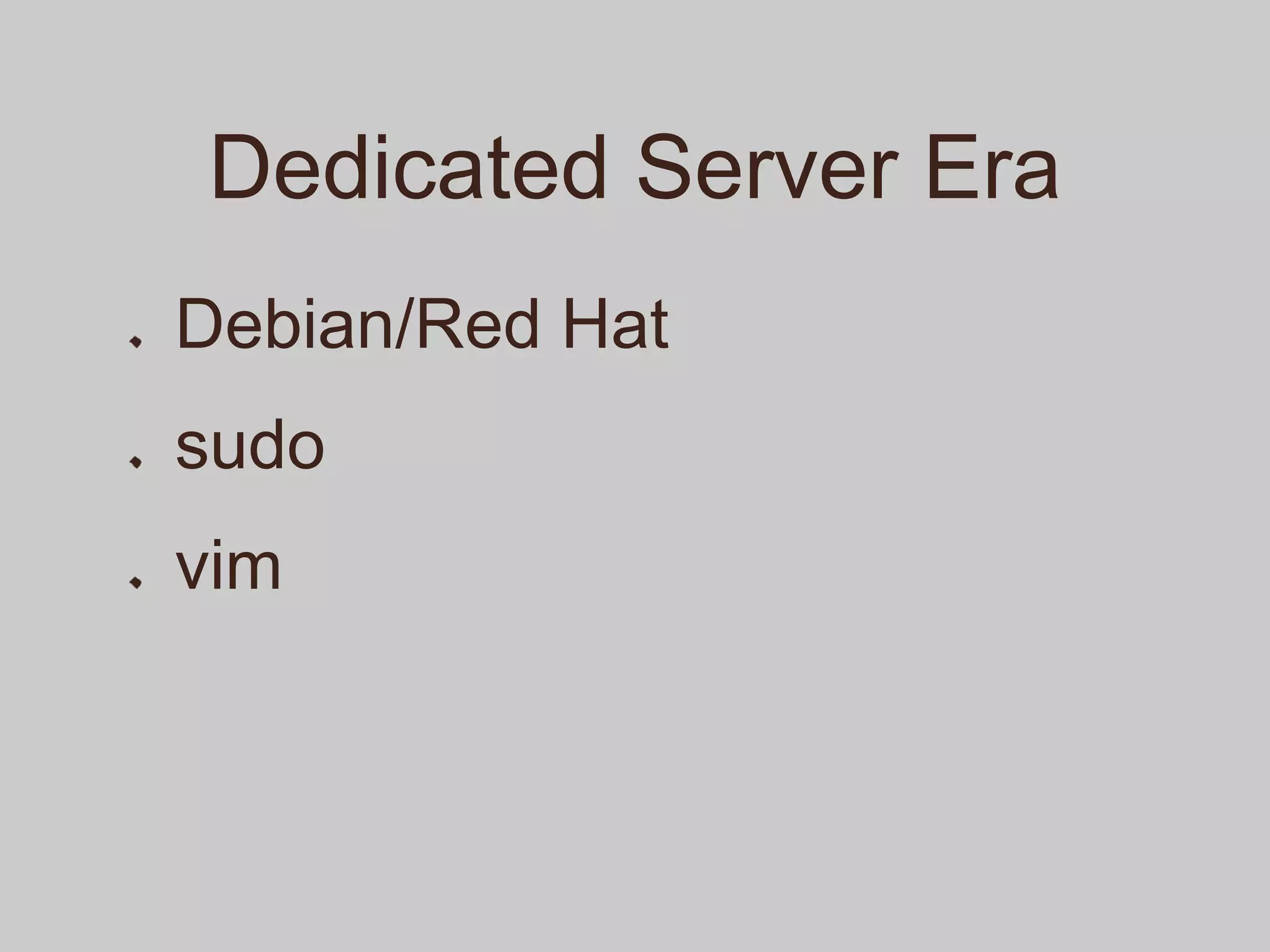 Dedicated Server Era
Debian/Red Hat
sudo
vim