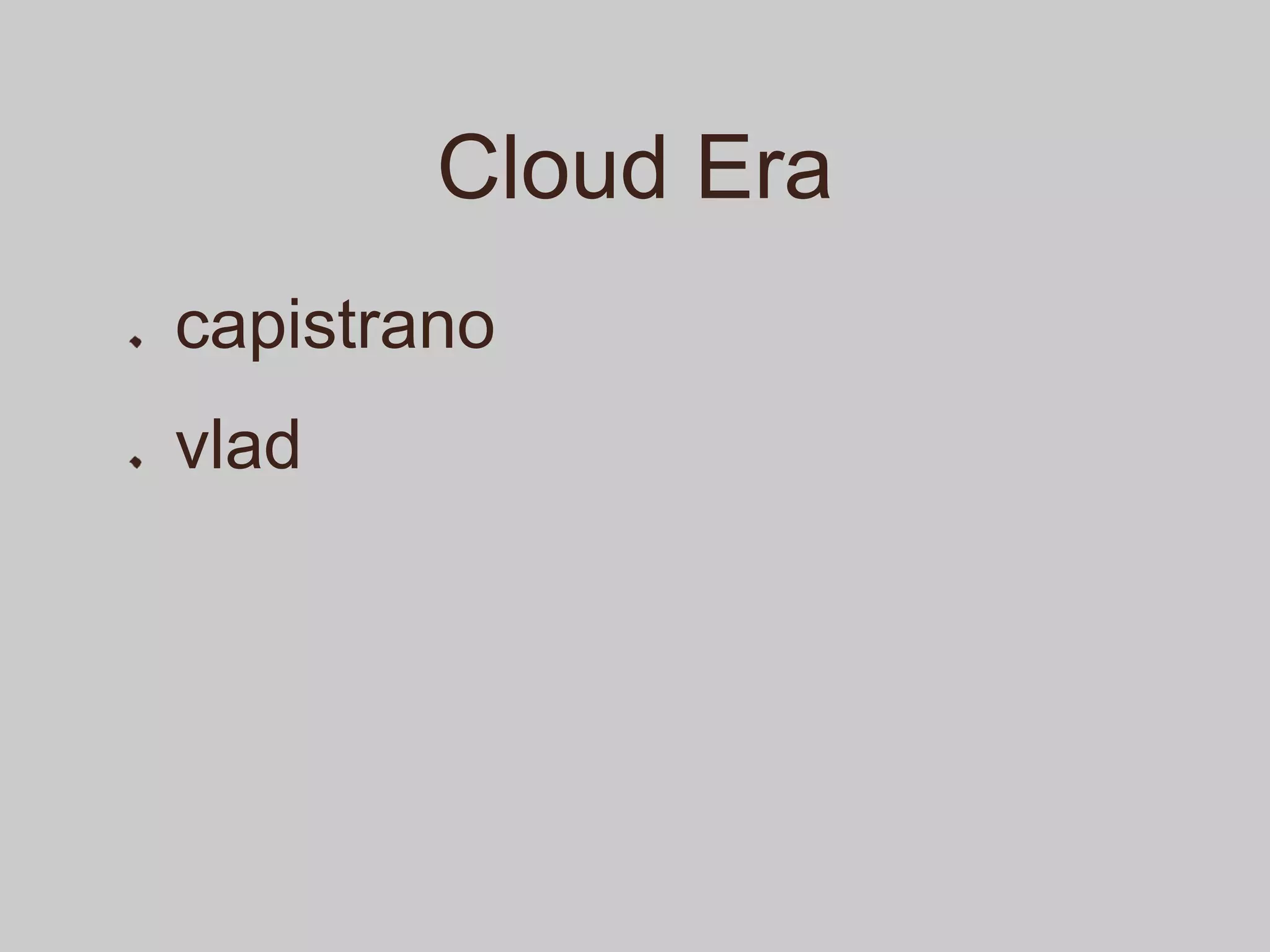 Cloud Era
capistrano
vlad