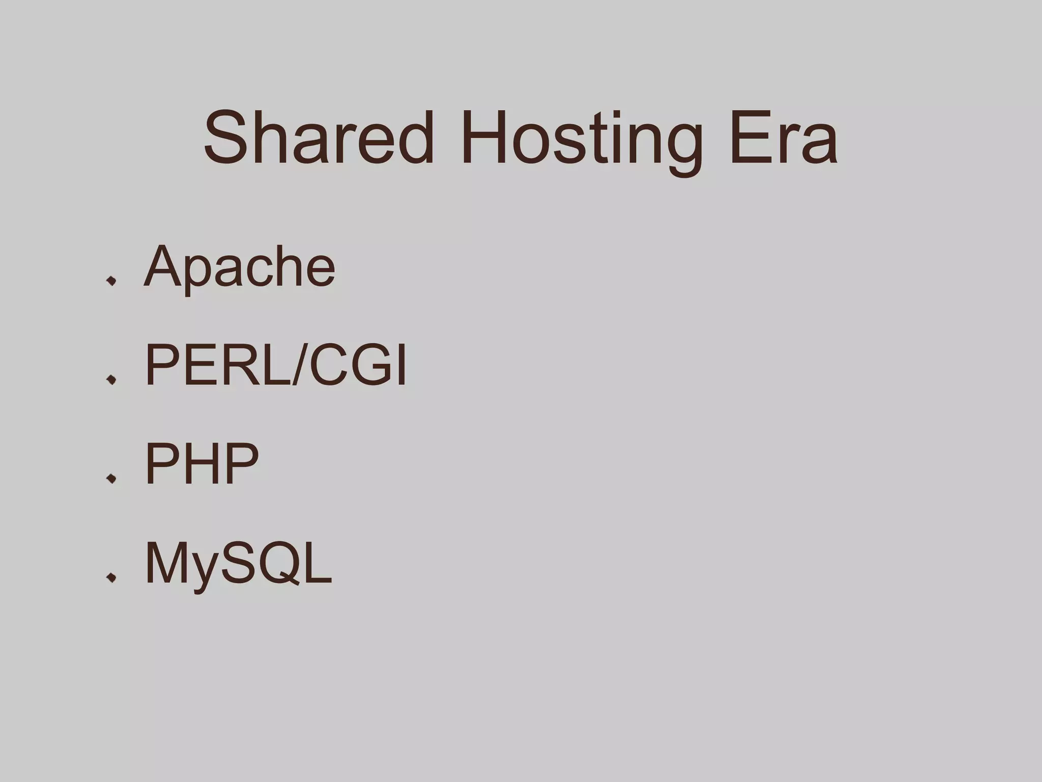 Shared Hosting Era
Apache
PERL/CGI
PHP
MySQL