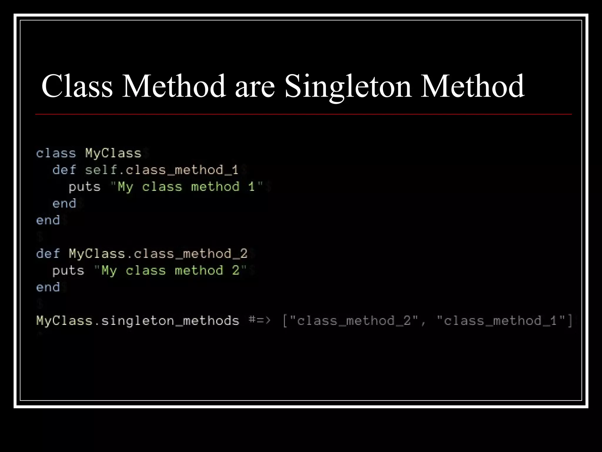 Class Method are Singleton Method 