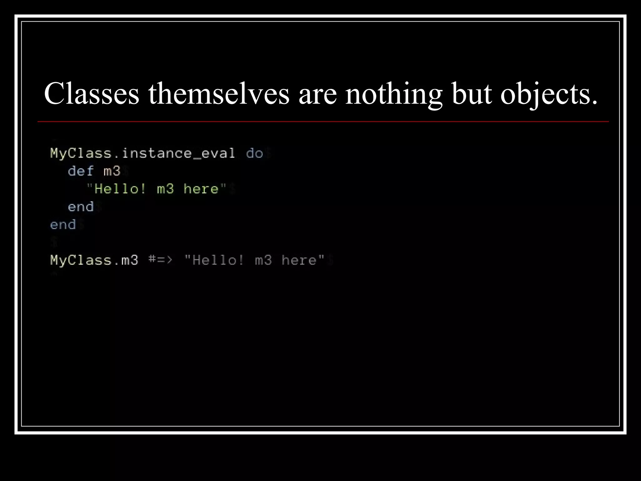 Classes themselves are nothing but  objects . 