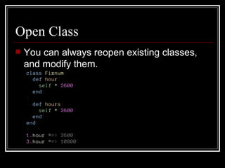 Open Class You can always reopen existing classes, and modify them. 