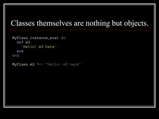 Classes themselves are nothing but  objects . 