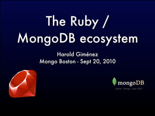 The Ruby /
MongoDB ecosystem
        Harold Giménez
   Mongo Boston - Sept 20, 2010
 