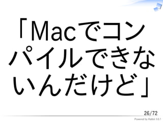 「Macでコン
パイルできな
いんだけど」
             26/72
     Powered by Rabbit 0.6.1
 