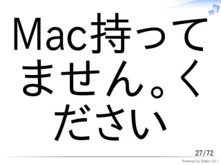 Mac持って
ません。く
 ださい         27/72
     Powered by Rabbit 0.6.1
 