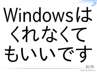 Windowsは
くれなくて
もいいです         31/72
      Powered by Rabbit 0.6.1
 