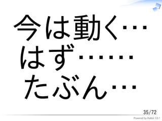今は動く&hellip;
はず&hellip;&hellip;
たぶん&hellip;
            35/72
    Powered by Rabbit 0.6.1
 