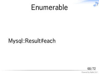 Enumerable



Mysql::Result#each



                             68/72
                     Powered by Rabbit 0.6.1
 