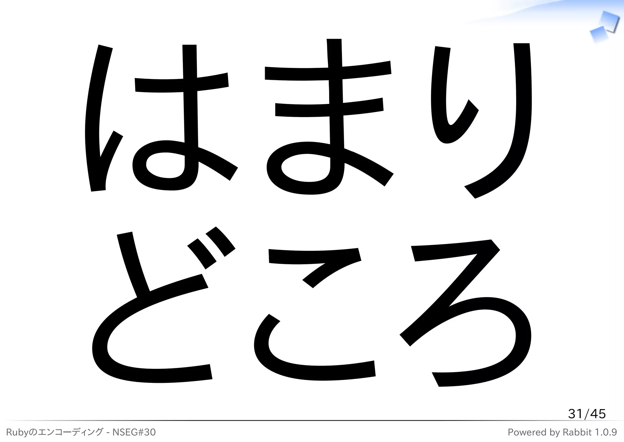 はまり
         どころ
Rubyのエンコーディング - NSEG#30
                                      31/45
                          Powered by Rabbit 1.0.9
 