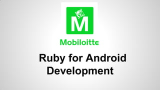 Ruby for Android
Development
 