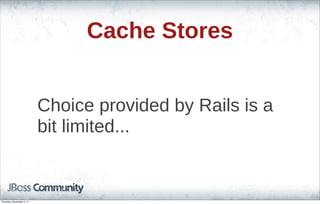 Cache Stores
Choice provided by Rails is a
bit limited...
Thursday, November 3, 11
 