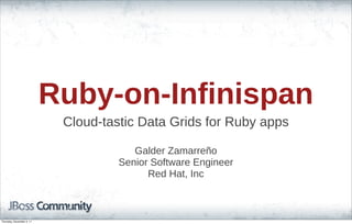 Ruby-on-Infinispan
Cloud-tastic Data Grids for Ruby apps
Galder Zamarreño
Senior Software Engineer
Red Hat, Inc
Thursday, November 3, 11
 