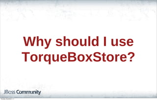 Why should I use
TorqueBoxStore?
Thursday, November 3, 11
 