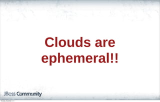 Clouds are
ephemeral!!
Thursday, November 3, 11
 