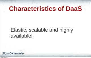 Characteristics of DaaS
Elastic, scalable and highly
available!
Thursday, November 3, 11
 
