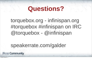 Questions?
torquebox.org - infinispan.org
#torquebox #infinispan on IRC
@torquebox - @infinispan
speakerrate.com/galder
Thursday, November 3, 11
 