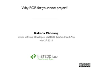 Why ROR for your next project?


Kakada Chheang
Senior Software Developer, InSTEDD iLab Southeast Asia
May 27, 2015
 