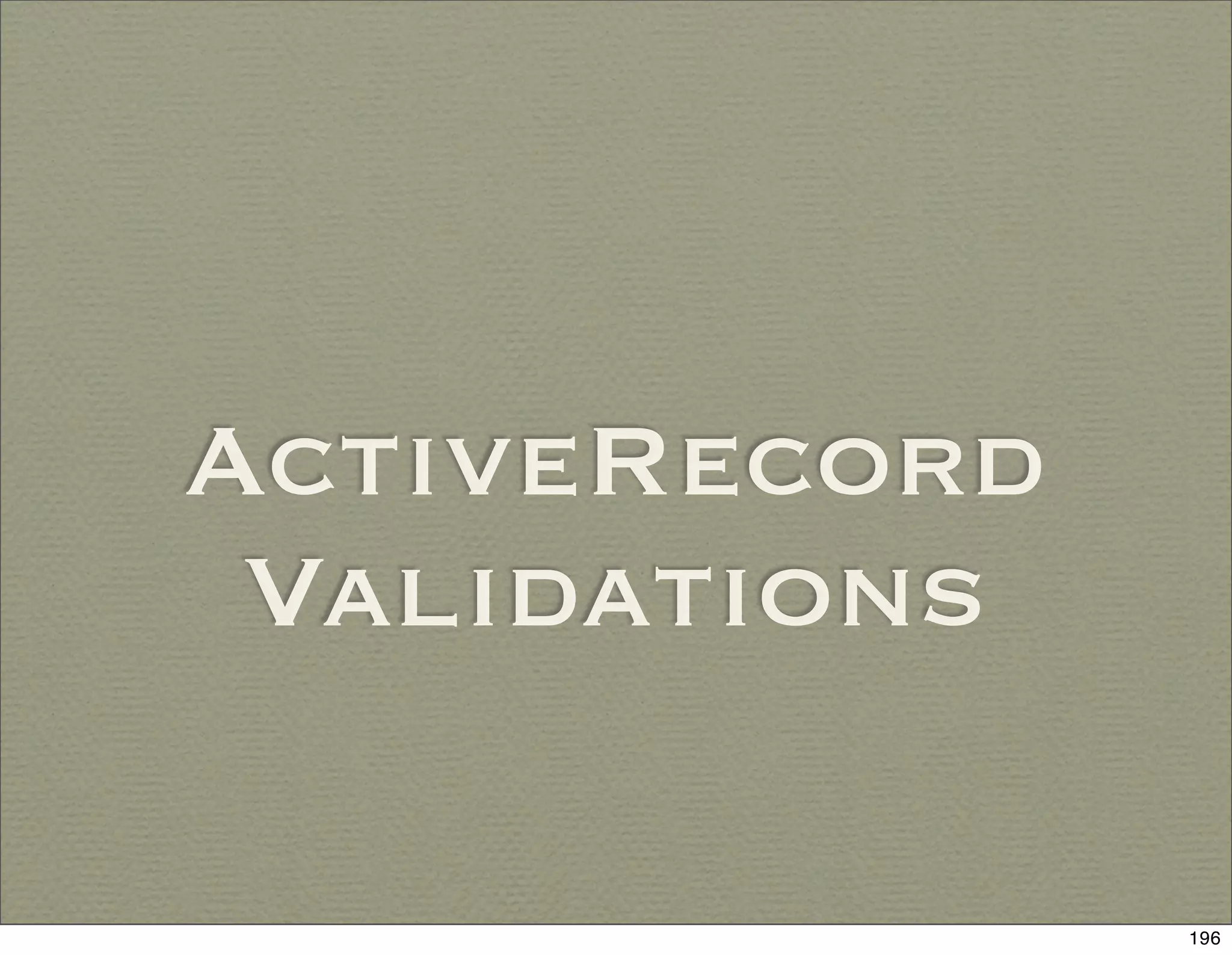 ActiveRecord
 Validations

               196
 