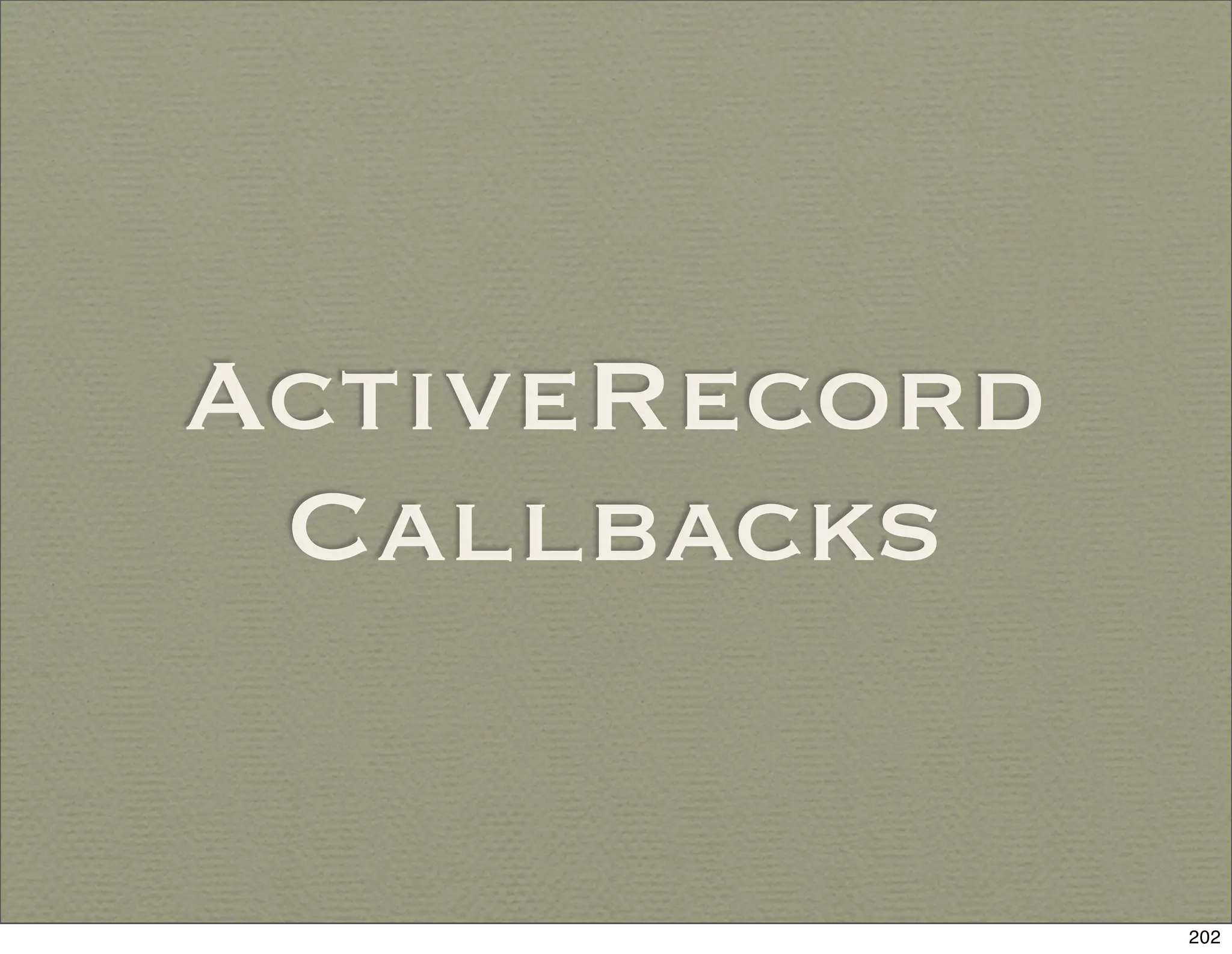 ActiveRecord
 Callbacks


               202
 