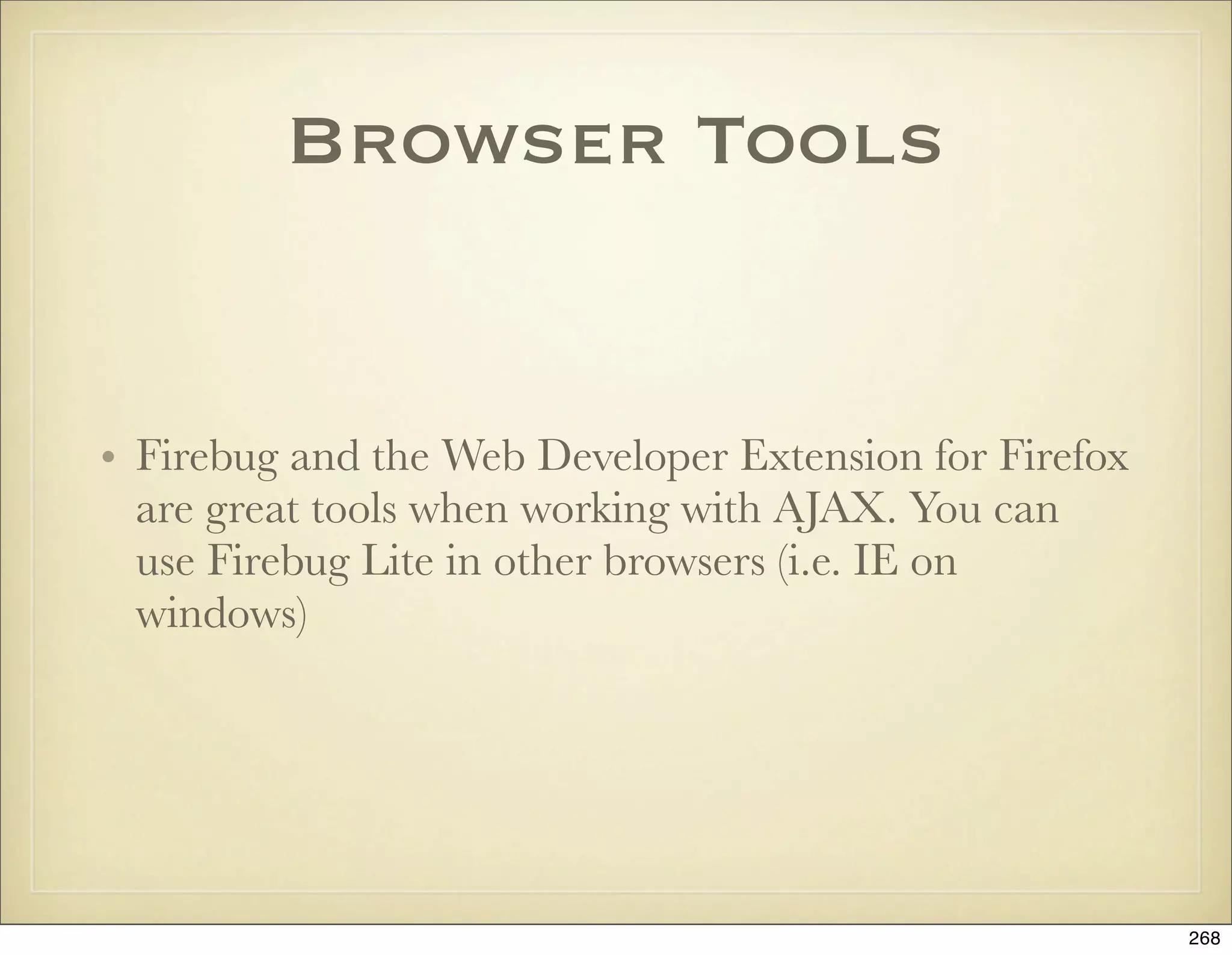 Browser Tools


• Firebug and the Web Developer Extension for Firefox
  are great tools when working with AJAX. You can
  use Firebug Lite in other browsers (i.e. IE on
  windows)




                                                        268
 