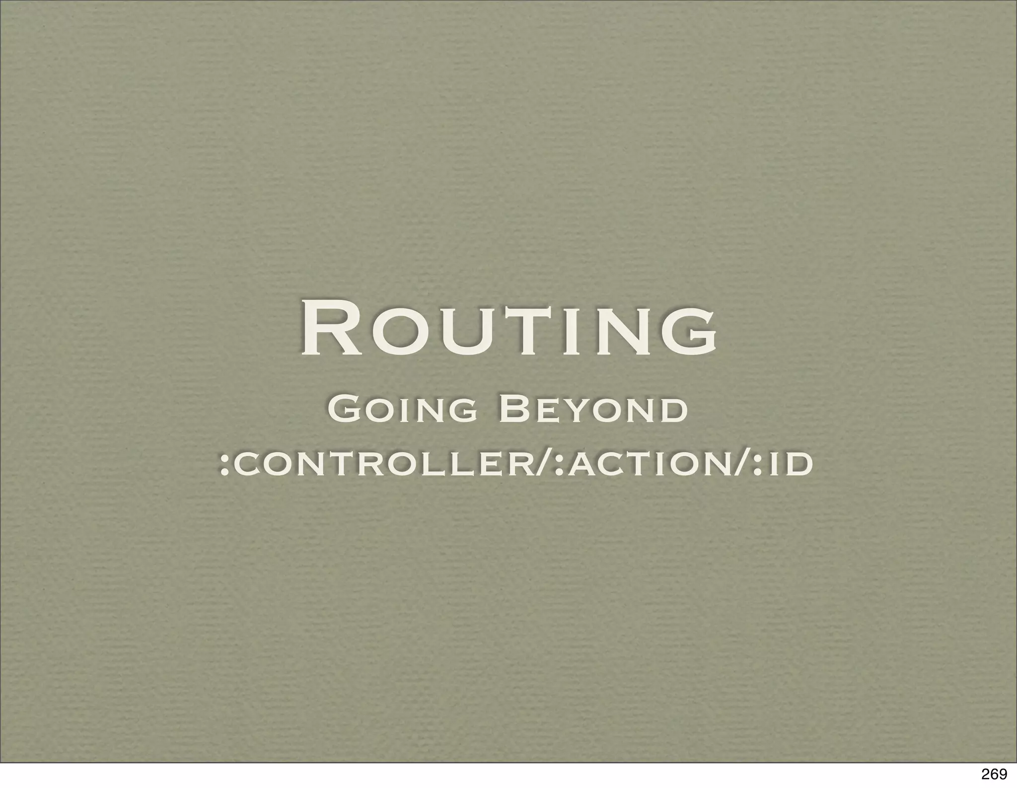 Routing
    Going Beyond
:controller/:action/:id




                          269
 