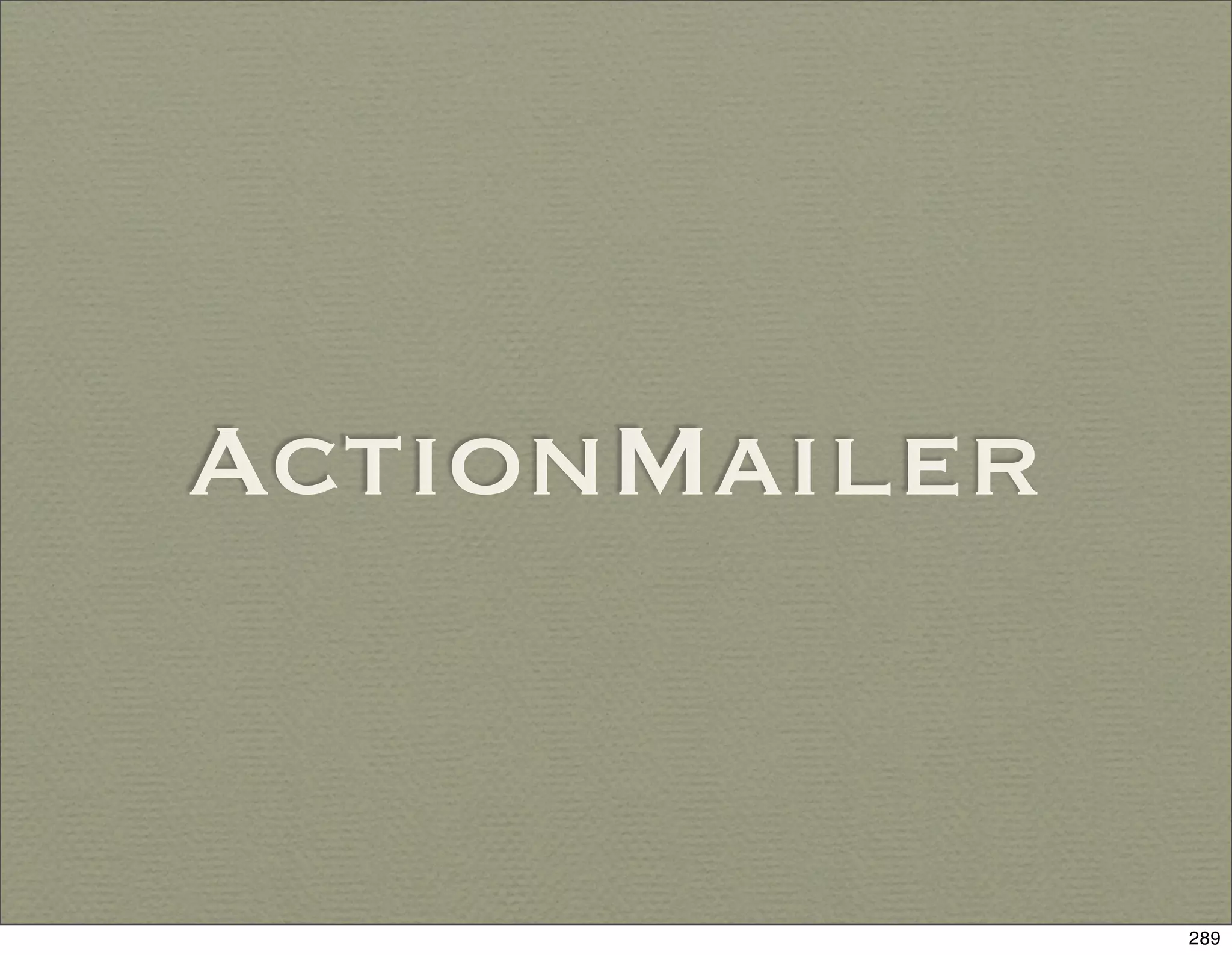ActionMailer


               289
 
