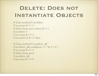 Delete: Does not
 Instantiate Objects
# Class method User.delete
User.count # => 5
# delete from users where id = 3
User.d...