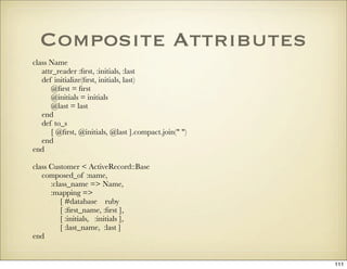 Composite Attributes
class Name
   attr_reader :ﬁrst, :initials, :last
   def initialize(ﬁrst, initials, last)
      @ﬁrst...