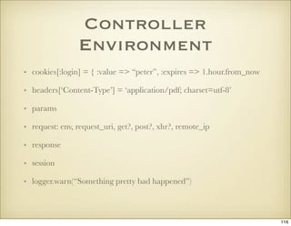 Controller
                Environment
• cookies[:login] = { :value => “peter”, :expires => 1.hour.from_now

• headers[‘Co...