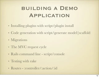 building a Demo
           Application
• Installing plugins with script/plugin install
• Code generation with script/gener...
