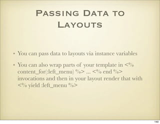 Passing Data to
            Layouts

• You can pass data to layouts via instance variables
• You can also wrap parts of yo...