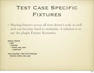 Test Case Speciﬁc
               Fixtures
• Sharing ﬁxtures across all tests doesn’t scale so well
  and can become hard t...