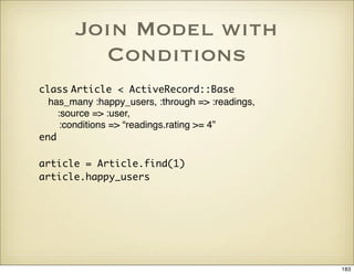 Join Model with
         Conditions
class Article < ActiveRecord::Base
  has_many :happy_users, :through => :readings,
   ...