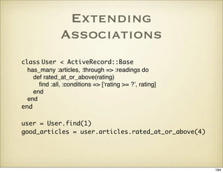 Extending
               Associations
class User < ActiveRecord::Base
  has_many :articles, :through => :readings do
    d...