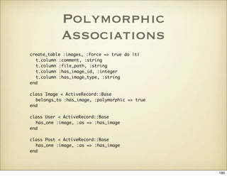 Polymorphic
            Associations
create_table :images, :force => true do |t|
  t.column :comment, :string
  t.column :...