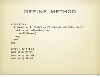 deﬁne_method
class Array
  {:second => 1, :third => 2}.each do |method,element|
    define_method(method) do
      self[el...
