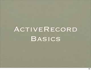 ActiveRecord
   Basics


               82
 