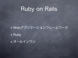 Ruby on Rails


Webアプリケーションフレームワーク

Ruby

オールインワン
 
