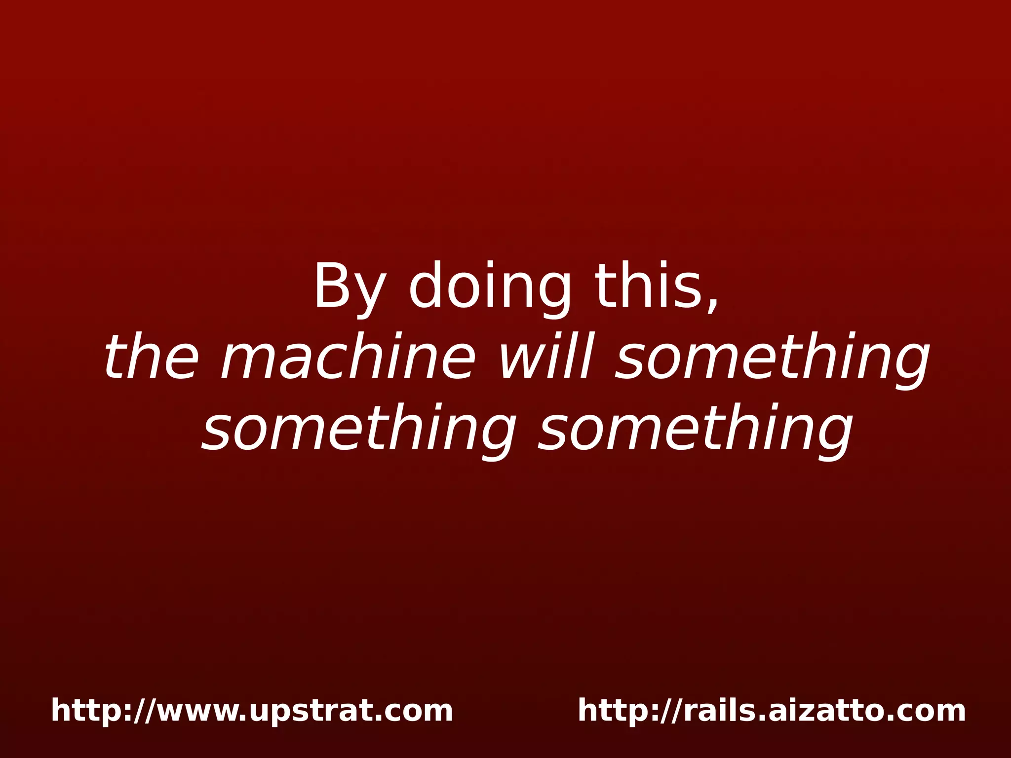 By doing this, the machine will something something something 