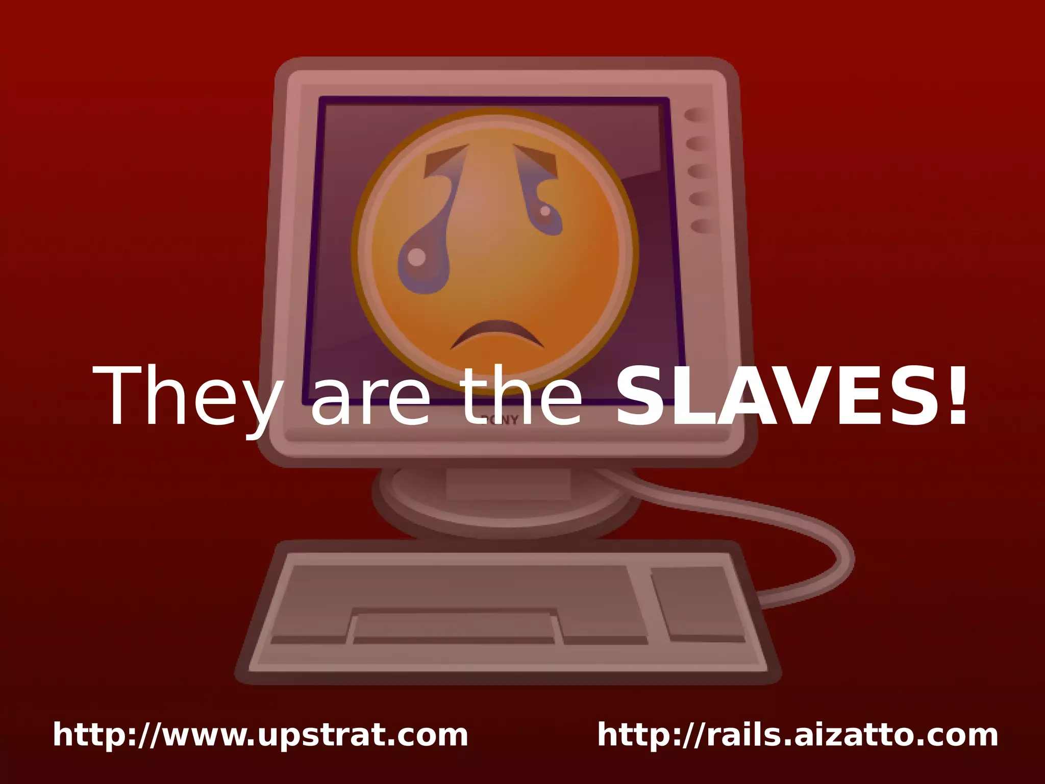 They are the SLAVES! 