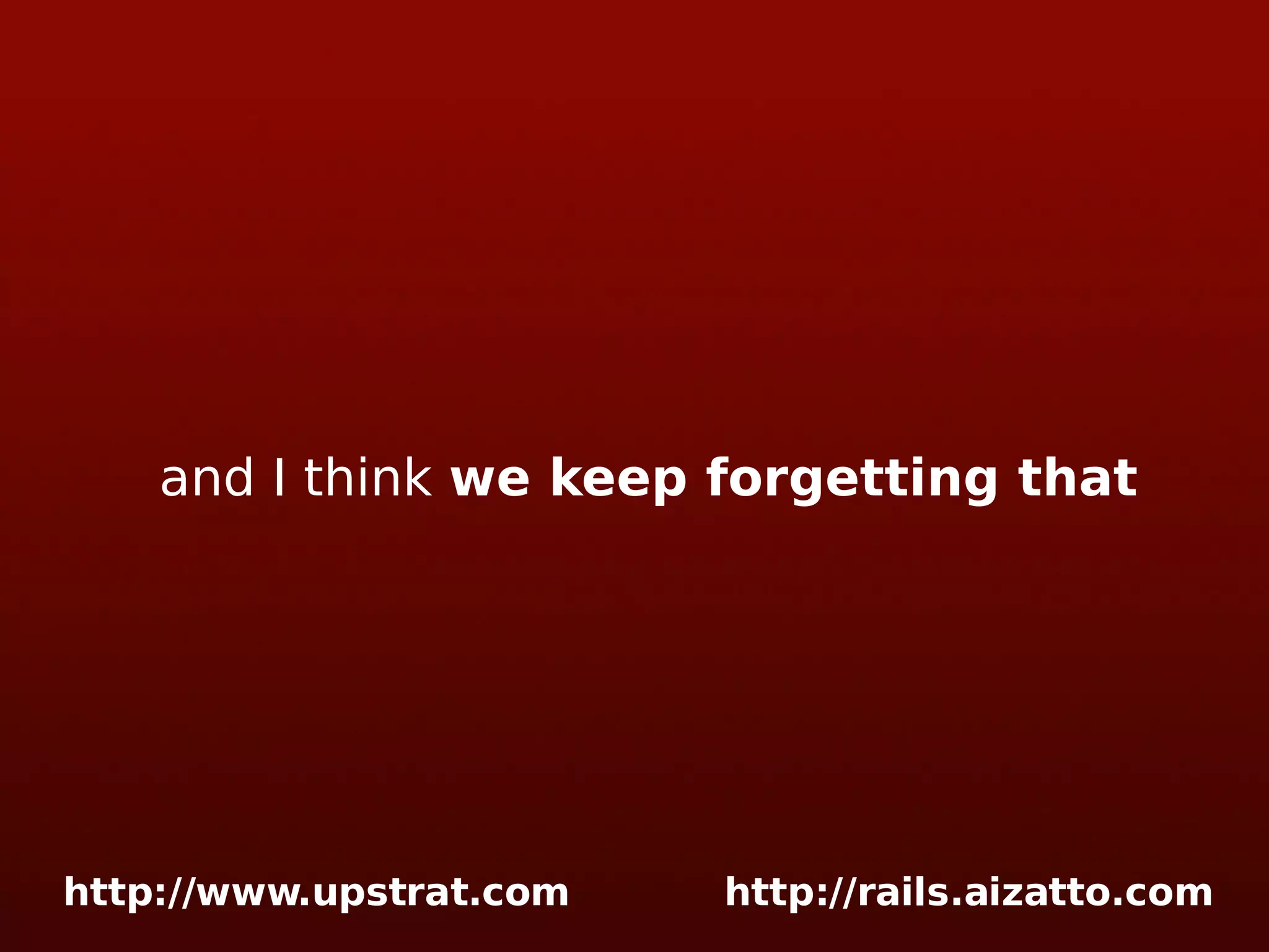 and I think we keep forgetting that 