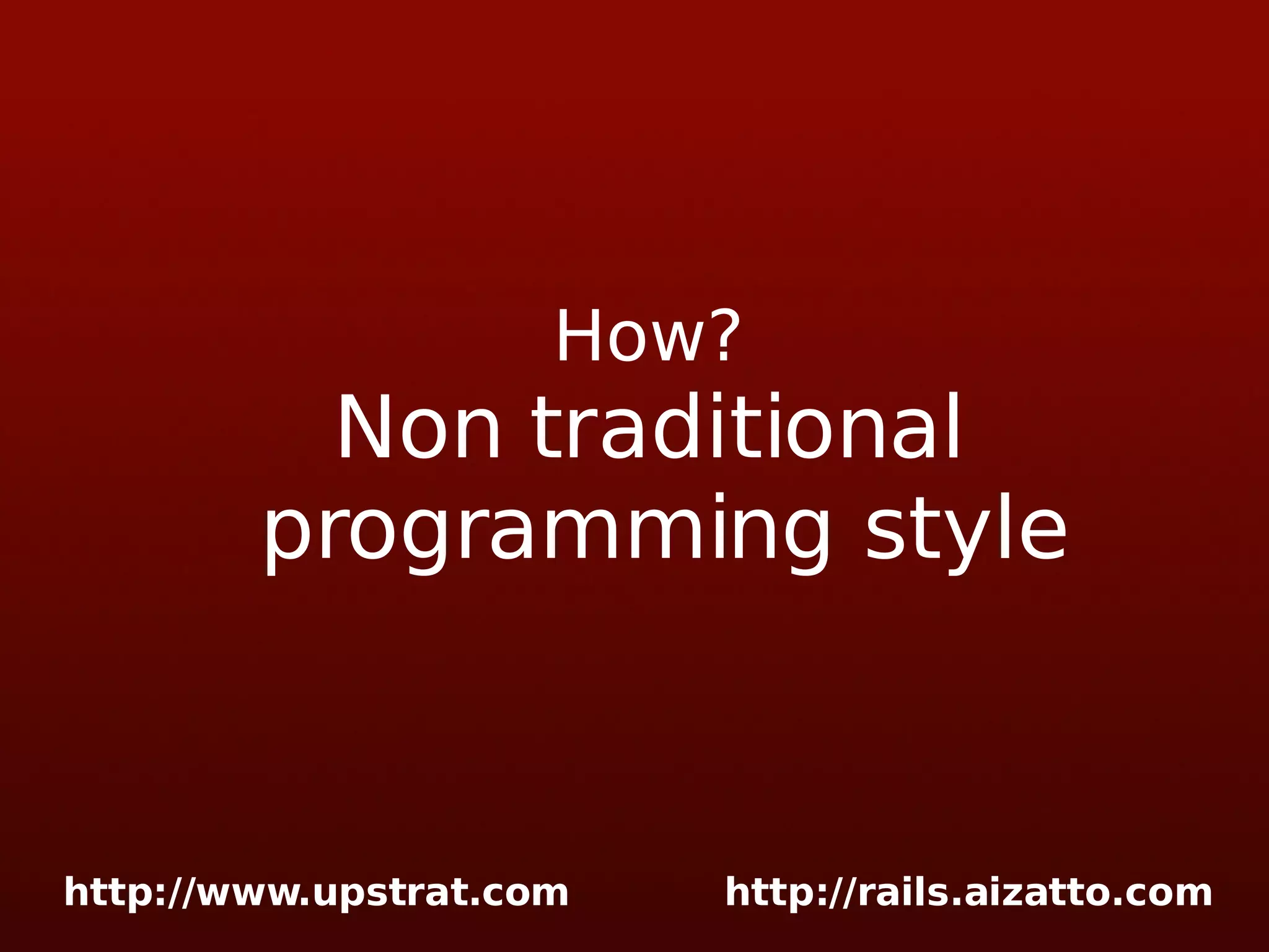 How? Non traditional programming style 