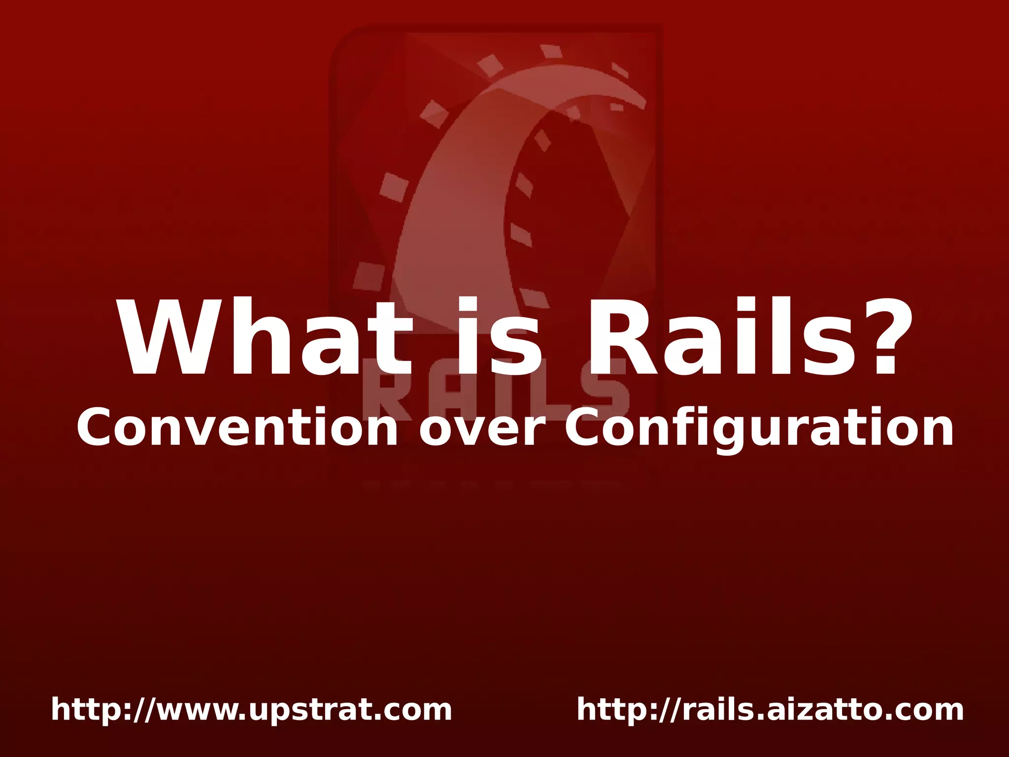 What is Rails? Convention over Configuration 