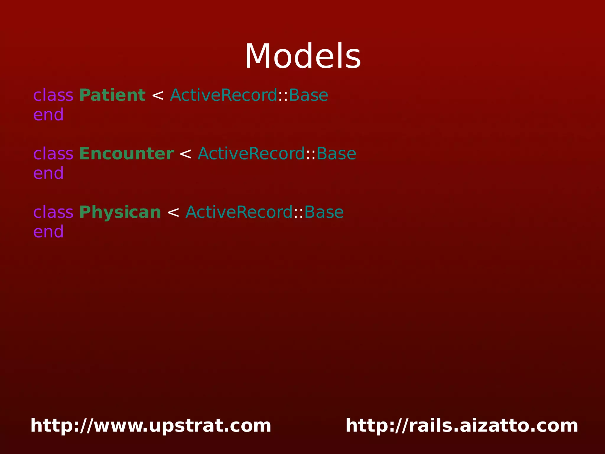 Models class Patient < ActiveRecord :: Base end class Encounter < ActiveRecord :: Base end class Physican < ActiveRecord :: Base end 