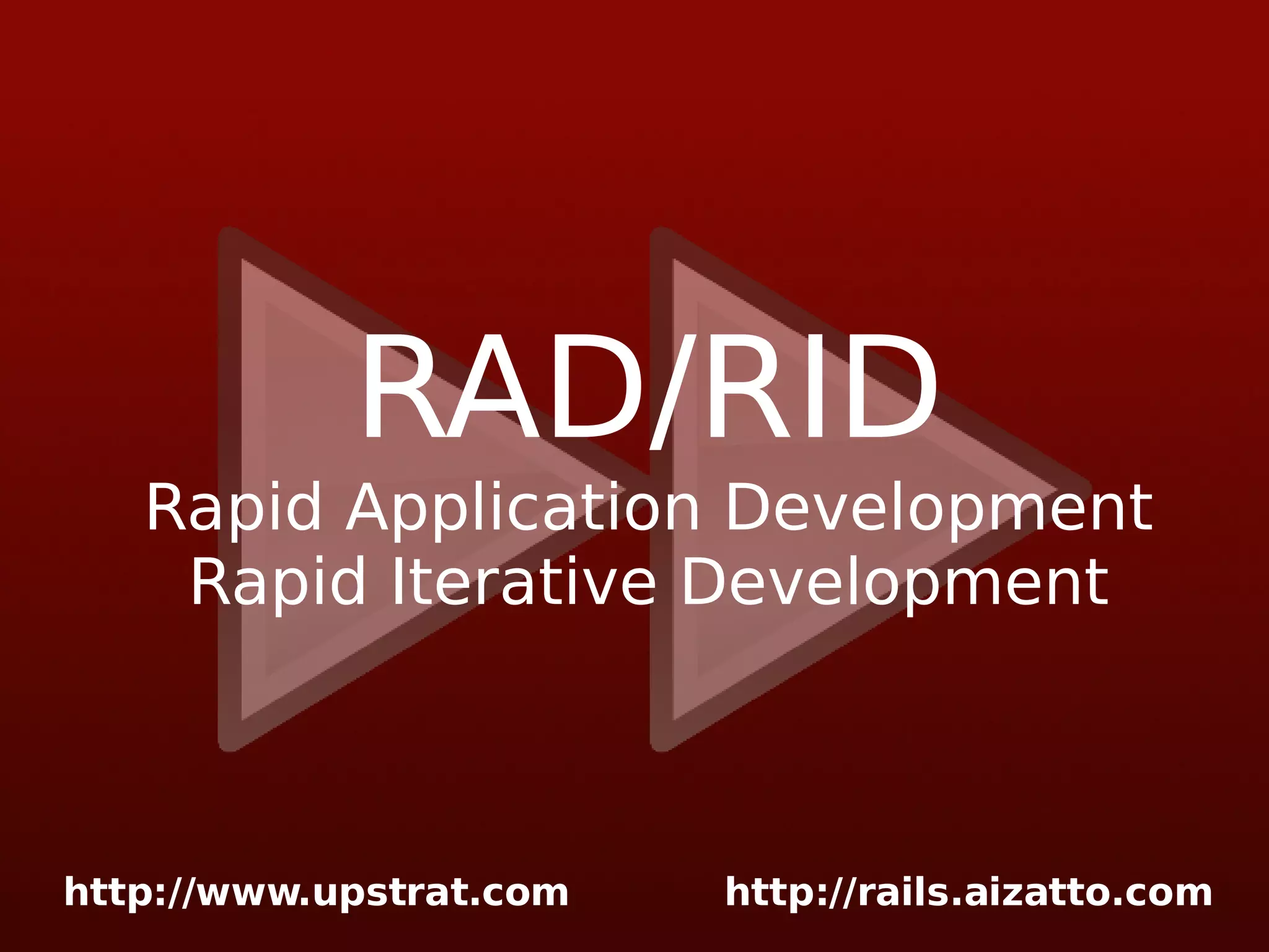 RAD/RID Rapid Application Development Rapid Iterative Development 