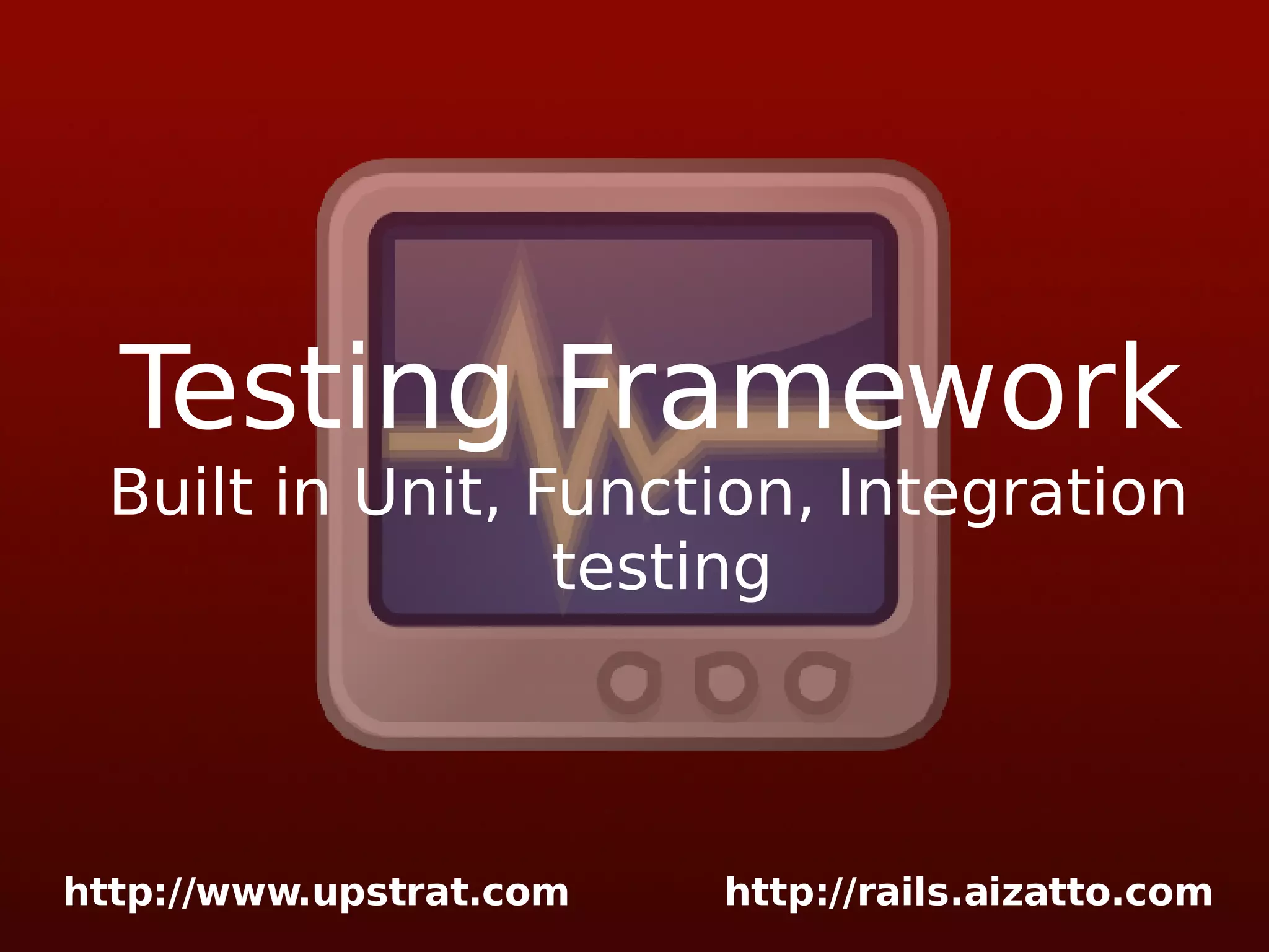 Testing Framework Built in Unit, Function, Integration testing 