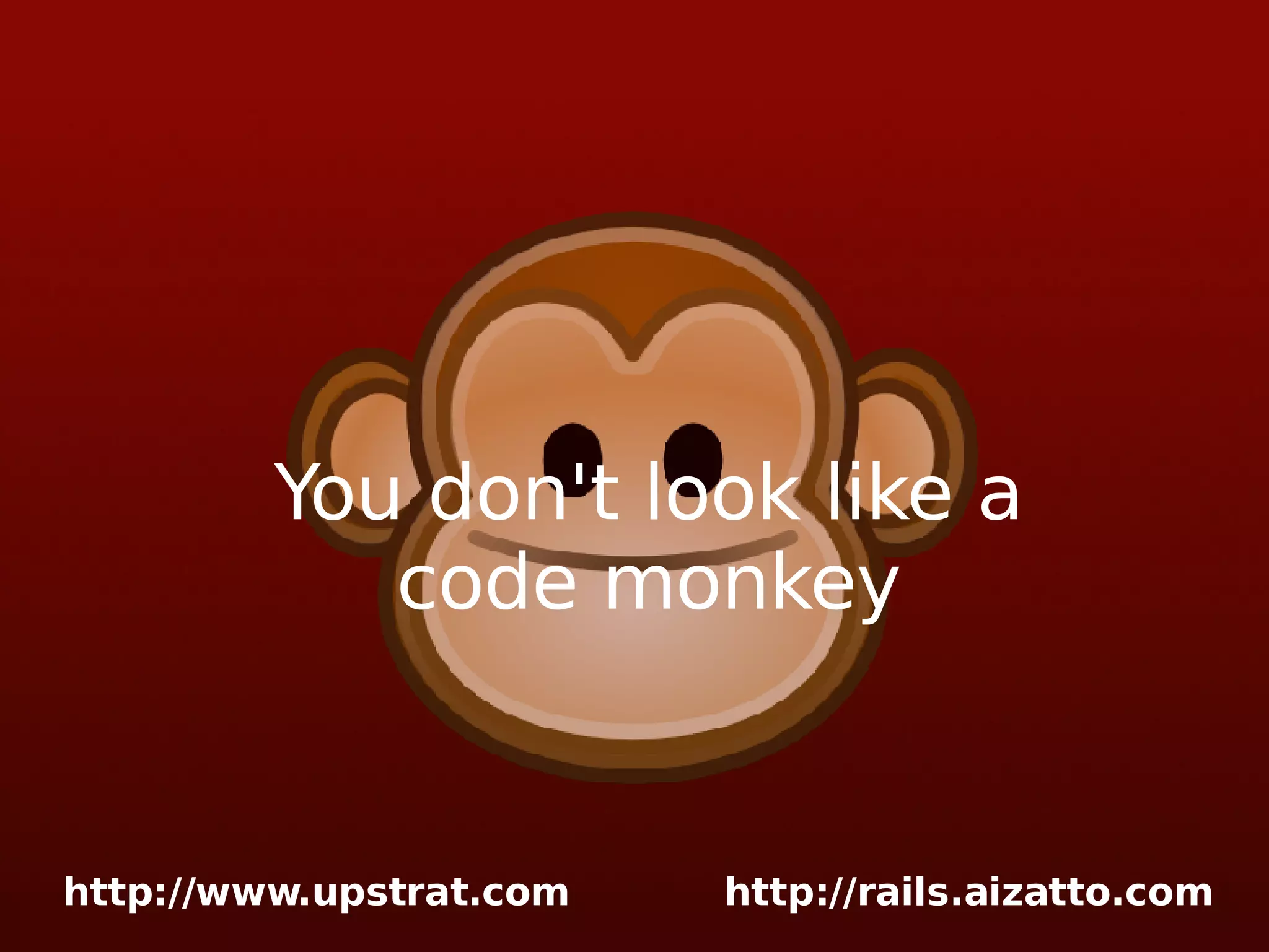 You don't look like a code monkey 