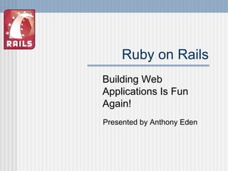 Ruby on Rails Building Web Applications Is Fun Again! 