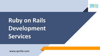 Ruby on Rails
Development
Services
www.spritle.com
 